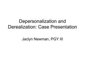 Depersonalization and Derealization: Case Presentation Jaclyn Newman, PGY III