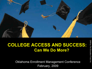 COLLEGE ACCESS AND SUCCESS: Can We Do More? Oklahoma Enrollment Management Conference
