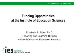 Funding Opportunities at the Institute of Education Sciences Elizabeth R. Albro, Ph.D.