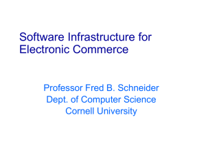 Software Infrastructure for Electronic Commerce Professor Fred B. Schneider Dept. of Computer Science