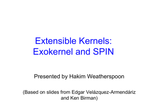 Extensible Kernels: Exokernel and SPIN Presented by Hakim Weatherspoon