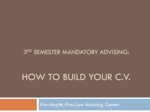 HOW TO BUILD YOUR C.V. 3 SEMESTER MANDATORY ADVISING: Pre-Health/Pre-Law Advising Center