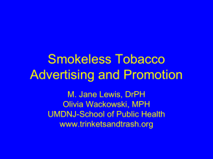 Smokeless Tobacco Advertising and Promotion M. Jane Lewis, DrPH Olivia Wackowski, MPH