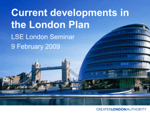 Current developments in the London Plan LSE London Seminar 9 February 2009