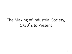 The Making of Industrial Society, 1750’s to Present 1