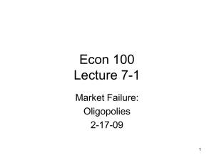Econ 100 Lecture 7-1 Market Failure: Oligopolies