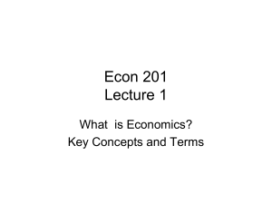 Econ 201 Lecture 1 What  is Economics? Key Concepts and Terms