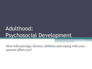 Adulthood: Psychosocial Development How will marriage, divorce, children and coping with your