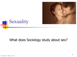 Sexuality What does Sociology study about sex? 1 © Robert J. Atkins, Ph.D.