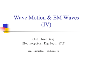 Wave Motion &amp; EM Waves (IV) Chih-Chieh Kang Electrooptical Eng.Dept. STUT