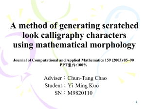 A method of generating scratched look calligraphy characters using mathematical morphology Adviser：Chun-Tang Chao