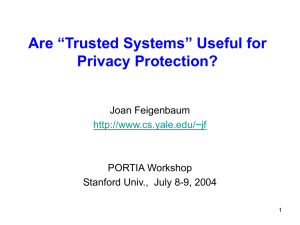 Are “Trusted Systems” Useful for Privacy Protection? Joan Feigenbaum PORTIA Workshop