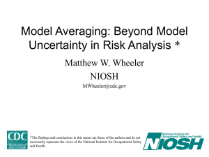 Model Averaging: Beyond Model Uncertainty in Risk Analysis * Matthew W. Wheeler NIOSH
