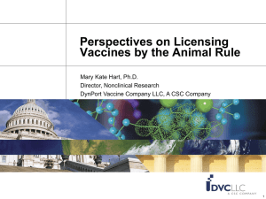 Perspectives on Licensing Vaccines by the Animal Rule Mary Kate Hart, Ph.D.