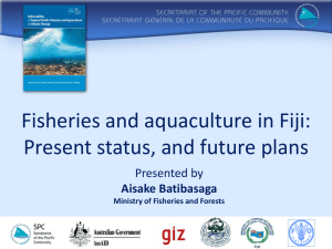 Fisheries and aquaculture in Fiji: Present status, and future plans Presented by