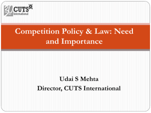 Competition Policy &amp; Law: Need and Importance Udai S Mehta Director, CUTS International