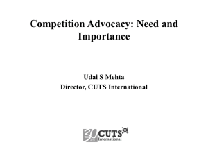 Competition Advocacy: Need and Importance Udai S Mehta Director, CUTS International