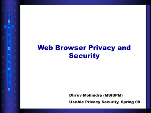 Web Browser Privacy and Security Dhruv Mohindra (MSISPM) Usable Privacy Security, Spring 08