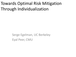 Towards Optimal Risk Mitigation Through Individualization Serge Egelman, UC Berkeley Eyal Peer, CMU