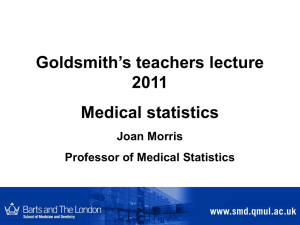 Goldsmith’s teachers lecture 2011 Medical statistics Joan Morris