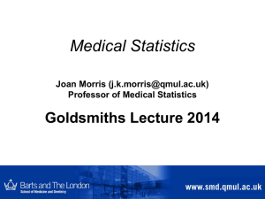 Medical Statistics Goldsmiths Lecture 2014 Joan Morris () Professor of Medical Statistics