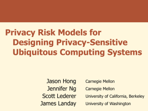 Privacy Risk Models for Designing Privacy-Sensitive Ubiquitous Computing Systems Jason Hong