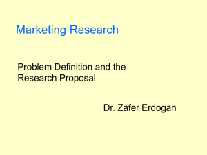 Marketing Research Problem Definition and the Research Proposal Dr. Zafer Erdogan