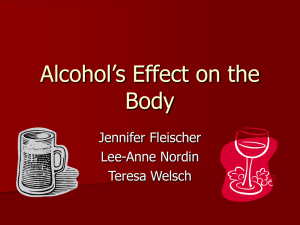 Alcohol’s Effect on the Body Jennifer Fleischer Lee-Anne Nordin