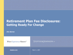 Retirement Plan Fee Disclosures: Getting Ready For Change Eric Serron March 1, 2007