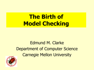 The Birth of Model Checking Edmund M. Clarke Department of Computer Science