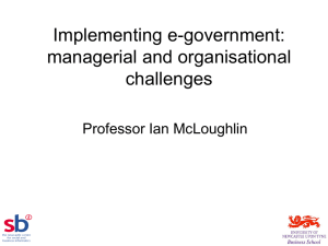 Implementing e-government: managerial and organisational challenges Professor Ian McLoughlin