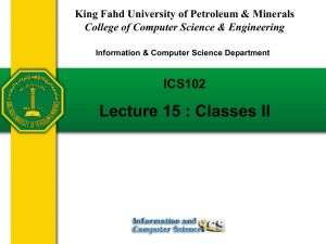 Lecture 15 : Classes II ICS102 College of Computer Science &amp; Engineering