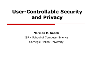 User-Controllable Security and Privacy Norman M. Sadeh ISR - School of Computer Science