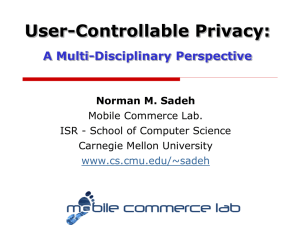 User-Controllable Privacy: A Multi-Disciplinary Perspective Norman M. Sadeh Mobile Commerce Lab.