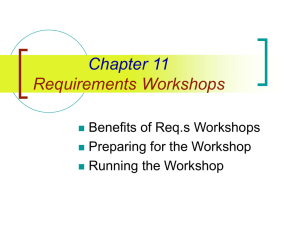 Chapter 11 Requirements Workshops Benefits of Req.s Workshops Preparing for the Workshop
