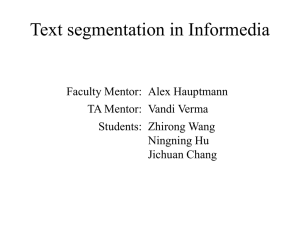 Text segmentation in Informedia Faculty Mentor: Alex Hauptmann TA Mentor: Vandi Verma
