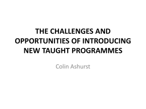 THE CHALLENGES AND OPPORTUNITIES OF INTRODUCING NEW TAUGHT PROGRAMMES Colin Ashurst