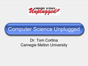 Computer Science Unplugged Dr. Tom Cortina Carnegie Mellon University