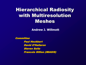 Hierarchical Radiosity with Multiresolution Meshes Andrew J. Willmott