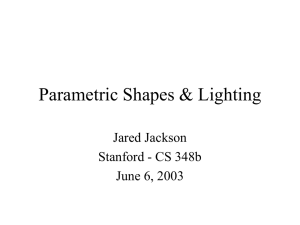 Parametric Shapes &amp; Lighting Jared Jackson Stanford - CS 348b June 6, 2003