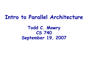 Intro to Parallel Architecture Todd C. Mowry CS 740 September 19, 2007