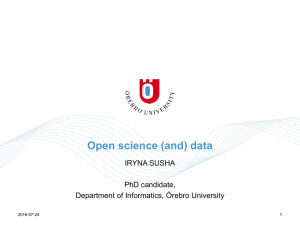Open science (and) data IRYNA SUSHA PhD candidate, Department of Informatics, Örebro University