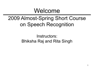 Welcome 2009 Almost-Spring Short Course on Speech Recognition Instructors: