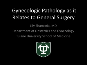 Gynecologic Pathology as it Relates to General Surgery Lily Shamsnia, MD