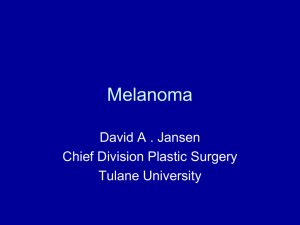 Melanoma David A . Jansen Chief Division Plastic Surgery Tulane University