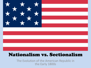 Nationalism vs. Sectionalism The Evolution of the American Republic in