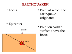 EARTHQUAKES! • Focus • Point at which the earthquake