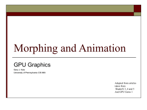 Morphing and Animation GPU Graphics Adapted from articles taken from