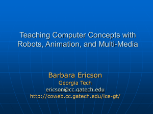 Teaching Computer Concepts with Robots, Animation, and Multi-Media Barbara Ericson Georgia Tech
