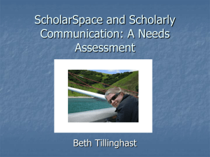 ScholarSpace and Scholarly Communication: A Needs Assessment Beth Tillinghast